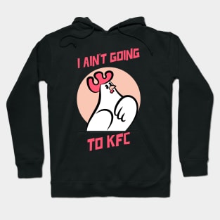 I Ain't Going to KFC - Chicken Funny Quote Hoodie